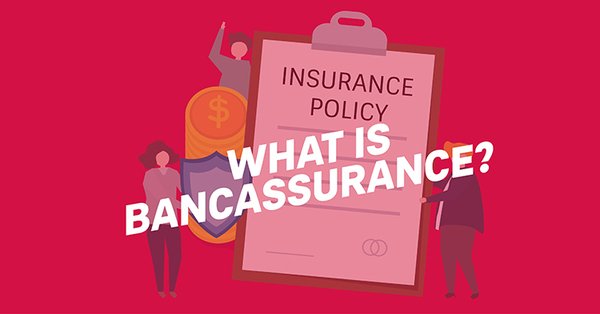 Bancassurance là gì? Những lợi ích từ Bancassurance